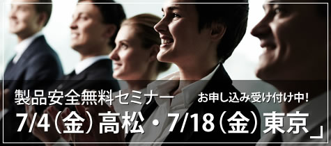 製品安全無料セミナー7/4(金)高松・7/18(金)東京お申し込み受け付け中！